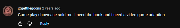 YouTube komentar: Game play showcase sold me. I need the book and i need a video game adaption